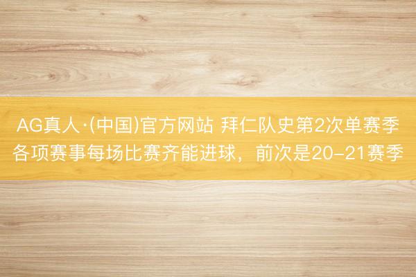 AG真人·(中国)官方网站 拜仁队史第2次单赛季各项赛事每场比赛齐能进球，前次是20-21赛季
